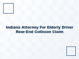Indiana Attorney for Elderly Driver Rear-End Collision Claims