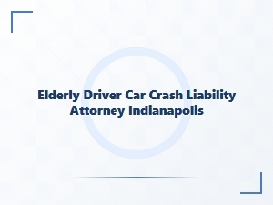 Elderly Driver Car Crash Liability Attorney in Indianapolis