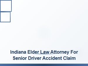 Indiana Elder Law Attorney for Senior Driver Accident Claims