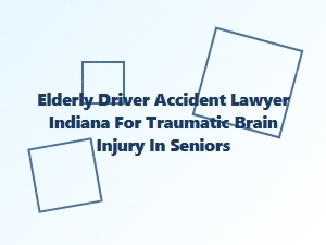 Elderly Driver Accident Lawyer in Indiana for Senior Brain Injuries